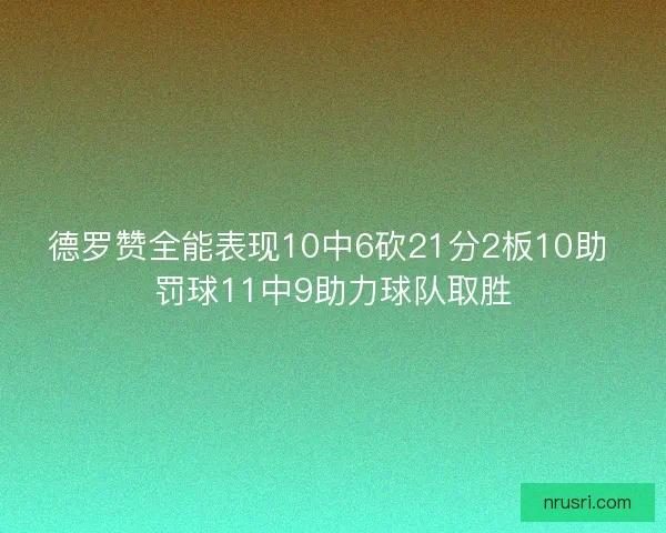德罗赞全能表现10中6砍21分2板10助 罚球11中9助力球队取胜