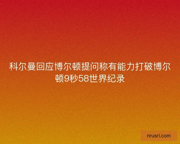 科尔曼回应博尔顿提问称有能力打破博尔顿9秒58世界纪录